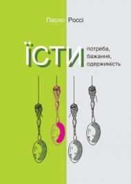 Їсти. Потреба, бажання, одержимість Їсти. Потреба, бажання, одержимість